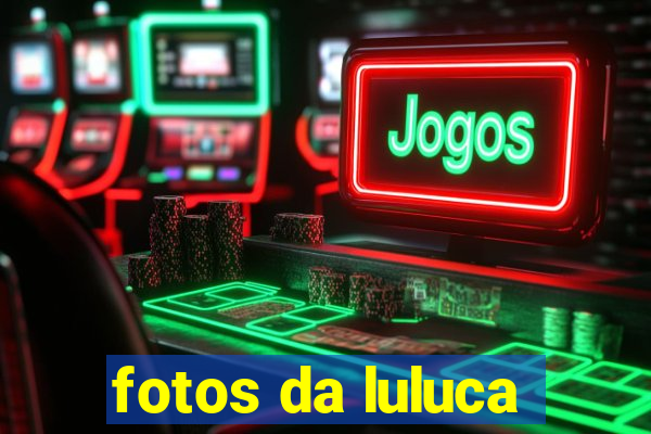 fotos da luluca